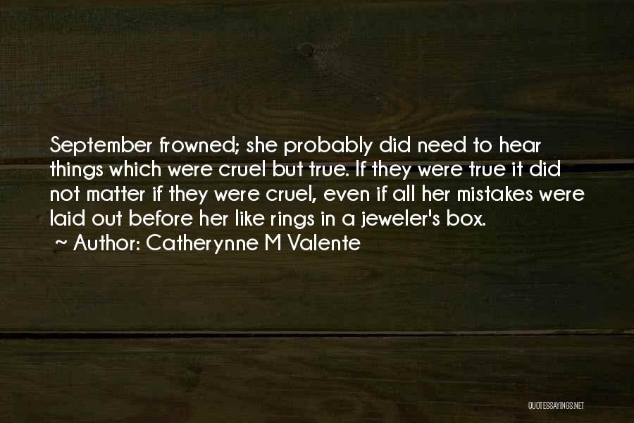 Catherynne M Valente Quotes: September Frowned; She Probably Did Need To Hear Things Which Were Cruel But True. If They Were True It Did