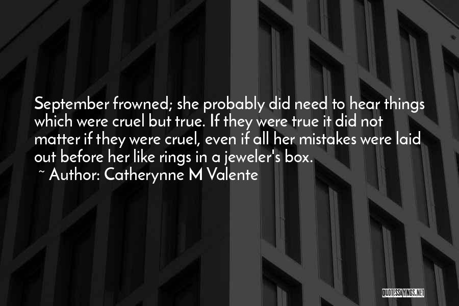 Catherynne M Valente Quotes: September Frowned; She Probably Did Need To Hear Things Which Were Cruel But True. If They Were True It Did