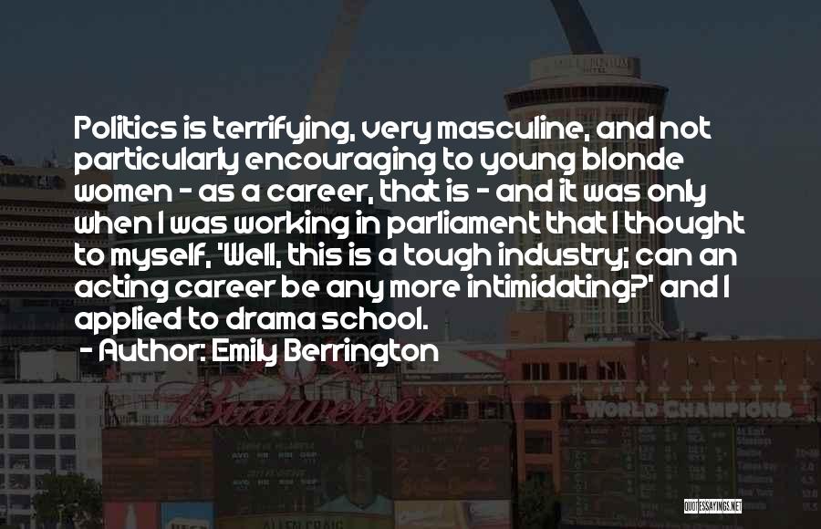 Emily Berrington Quotes: Politics Is Terrifying, Very Masculine, And Not Particularly Encouraging To Young Blonde Women - As A Career, That Is -