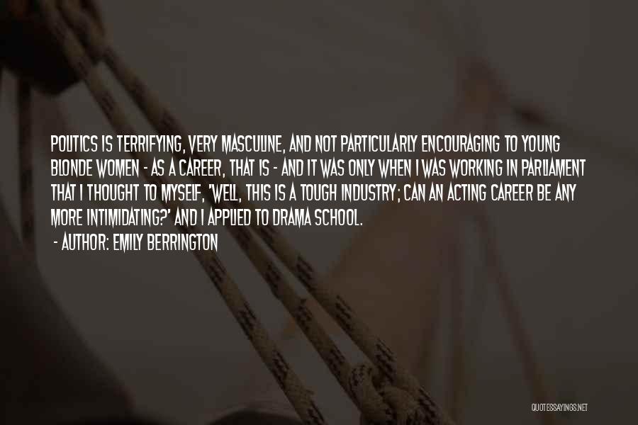 Emily Berrington Quotes: Politics Is Terrifying, Very Masculine, And Not Particularly Encouraging To Young Blonde Women - As A Career, That Is -