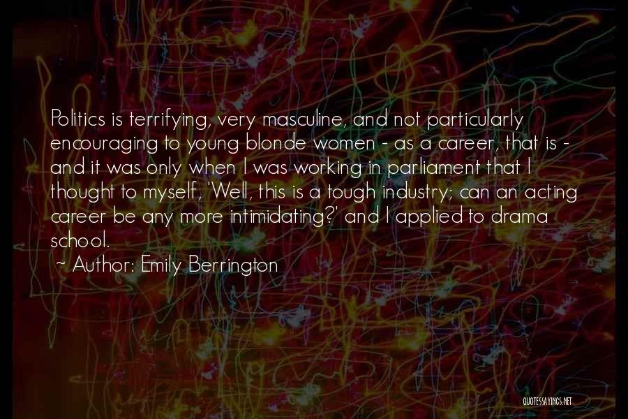Emily Berrington Quotes: Politics Is Terrifying, Very Masculine, And Not Particularly Encouraging To Young Blonde Women - As A Career, That Is -