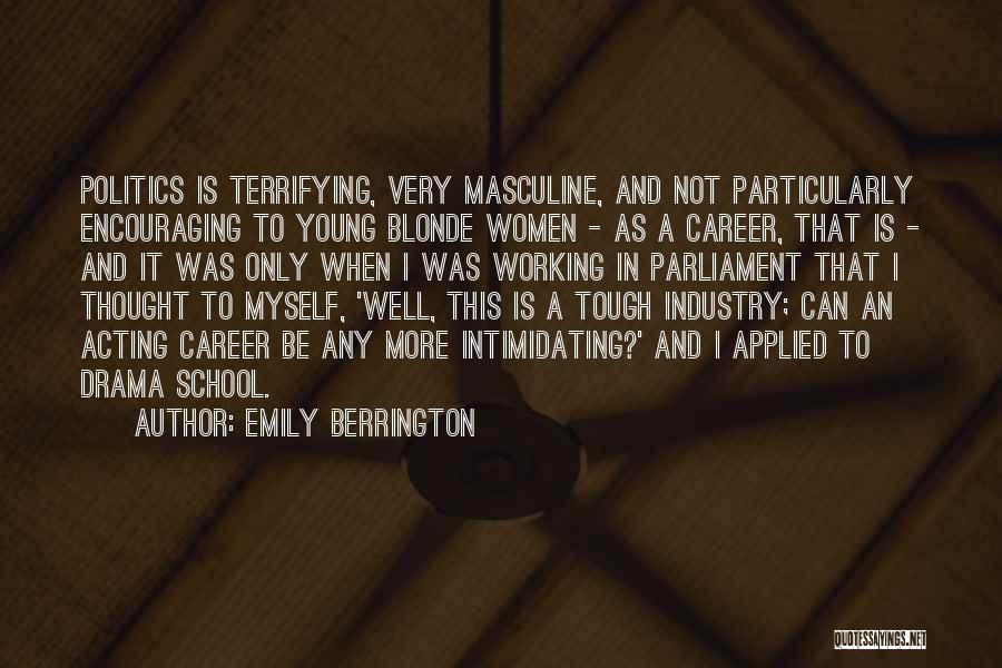 Emily Berrington Quotes: Politics Is Terrifying, Very Masculine, And Not Particularly Encouraging To Young Blonde Women - As A Career, That Is -