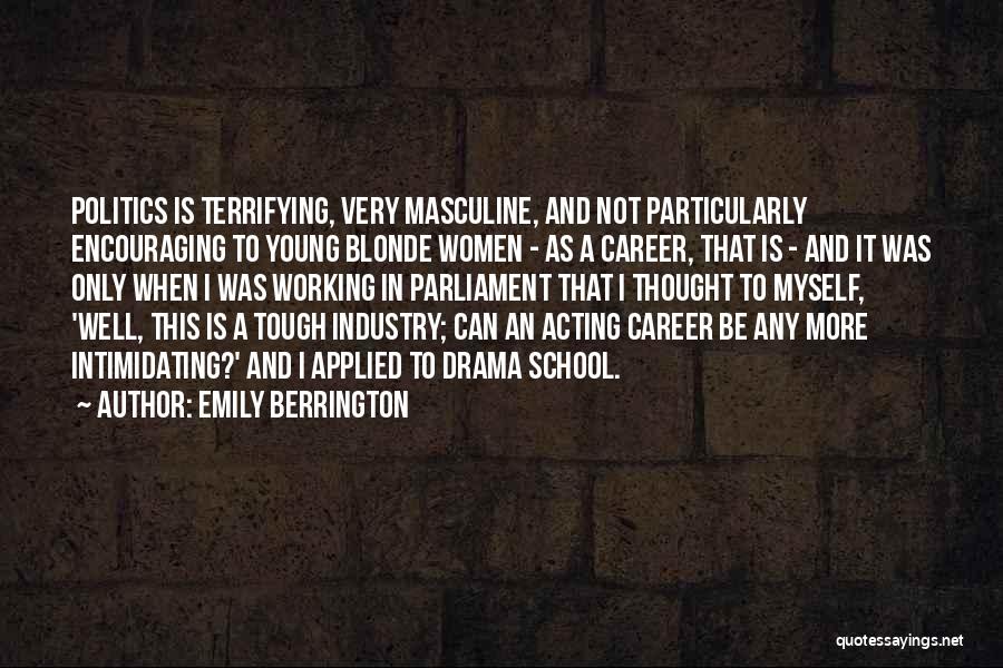 Emily Berrington Quotes: Politics Is Terrifying, Very Masculine, And Not Particularly Encouraging To Young Blonde Women - As A Career, That Is -