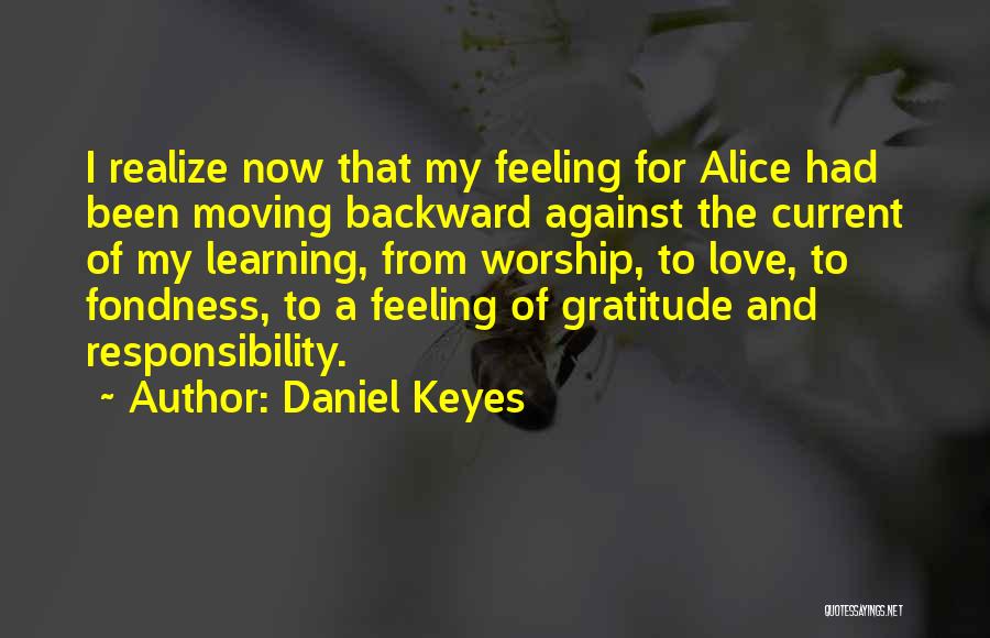 Daniel Keyes Quotes: I Realize Now That My Feeling For Alice Had Been Moving Backward Against The Current Of My Learning, From Worship,