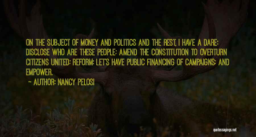 Nancy Pelosi Quotes: On The Subject Of Money And Politics And The Rest, I Have A Dare: Disclose Who Are These People; Amend