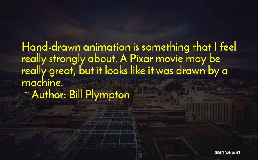 Bill Plympton Quotes: Hand-drawn Animation Is Something That I Feel Really Strongly About. A Pixar Movie May Be Really Great, But It Looks