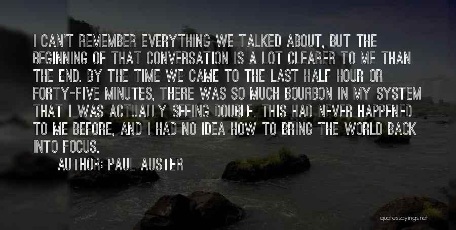 Paul Auster Quotes: I Can't Remember Everything We Talked About, But The Beginning Of That Conversation Is A Lot Clearer To Me Than