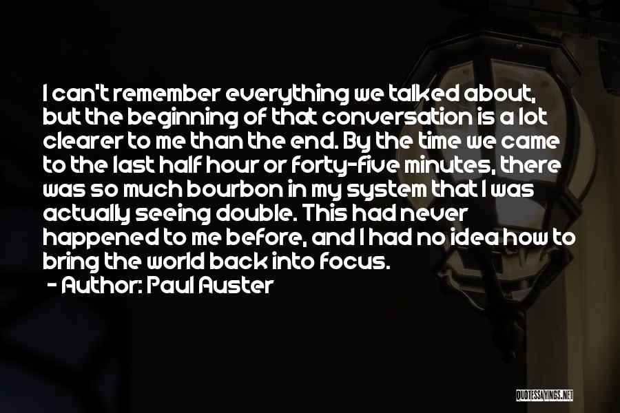 Paul Auster Quotes: I Can't Remember Everything We Talked About, But The Beginning Of That Conversation Is A Lot Clearer To Me Than