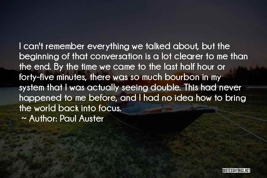 Paul Auster Quotes: I Can't Remember Everything We Talked About, But The Beginning Of That Conversation Is A Lot Clearer To Me Than
