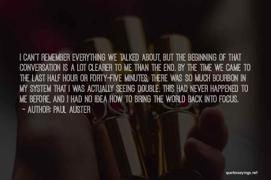 Paul Auster Quotes: I Can't Remember Everything We Talked About, But The Beginning Of That Conversation Is A Lot Clearer To Me Than