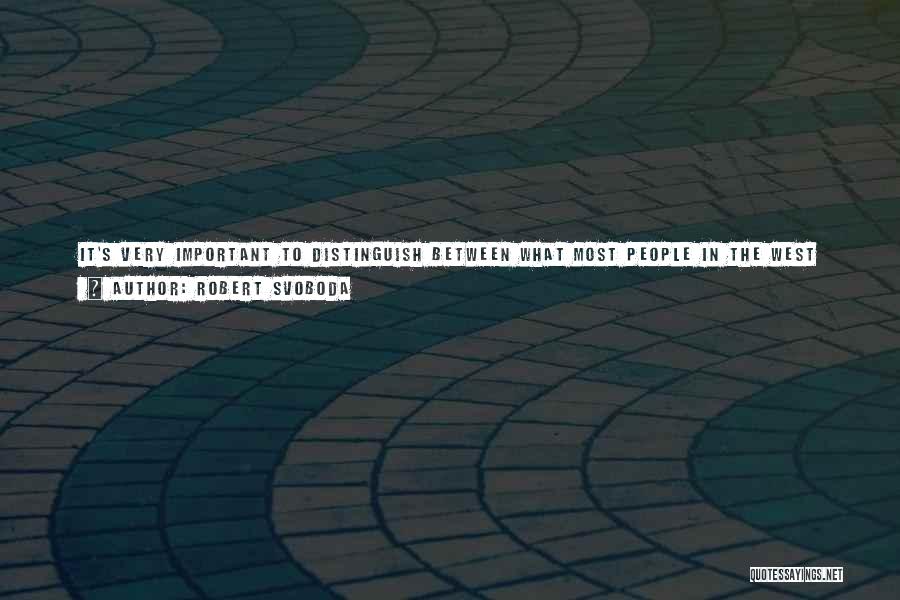 Robert Svoboda Quotes: It's Very Important To Distinguish Between What Most People In The West Think About Knowledge, And What The Indian Concept