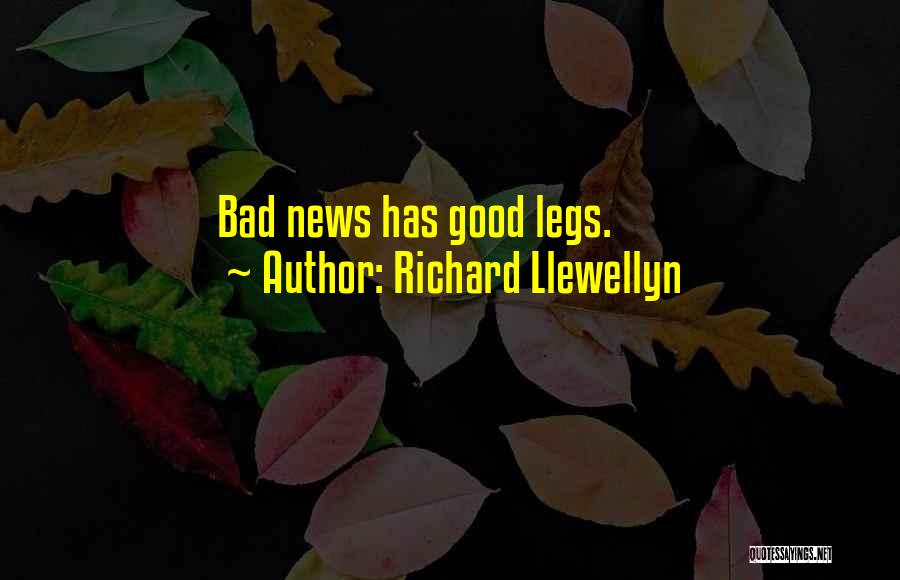 Richard Llewellyn Quotes: Bad News Has Good Legs.