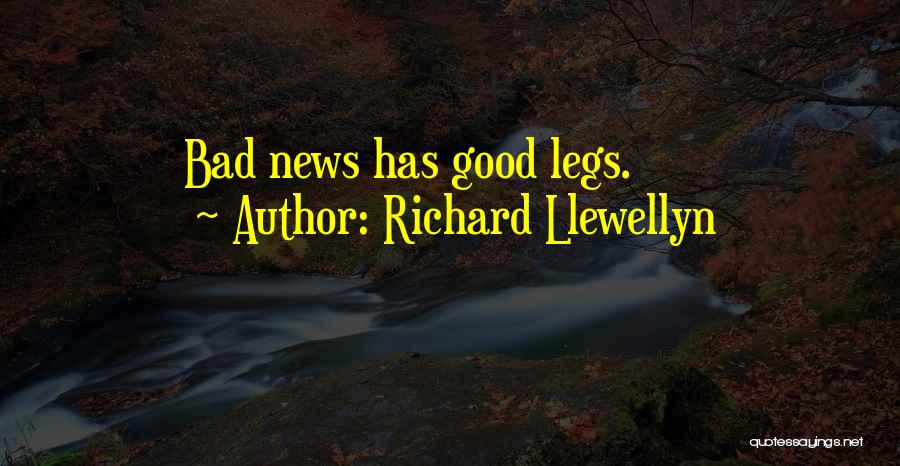 Richard Llewellyn Quotes: Bad News Has Good Legs.
