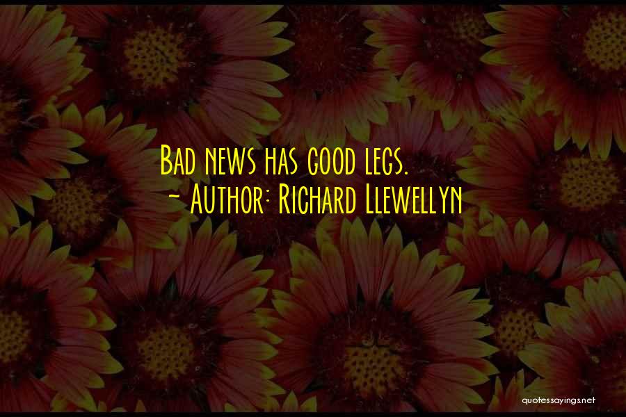 Richard Llewellyn Quotes: Bad News Has Good Legs.