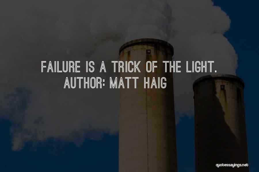 Matt Haig Quotes: Failure Is A Trick Of The Light.