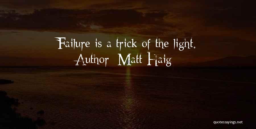Matt Haig Quotes: Failure Is A Trick Of The Light.