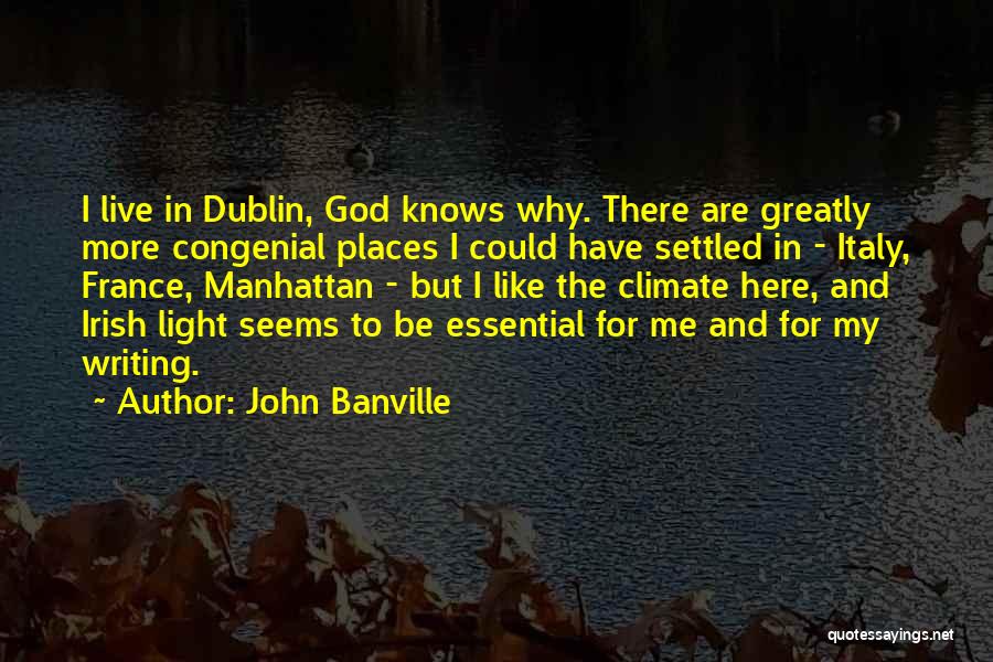 John Banville Quotes: I Live In Dublin, God Knows Why. There Are Greatly More Congenial Places I Could Have Settled In - Italy,