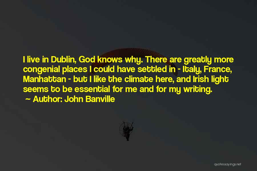 John Banville Quotes: I Live In Dublin, God Knows Why. There Are Greatly More Congenial Places I Could Have Settled In - Italy,