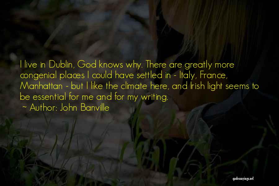 John Banville Quotes: I Live In Dublin, God Knows Why. There Are Greatly More Congenial Places I Could Have Settled In - Italy,