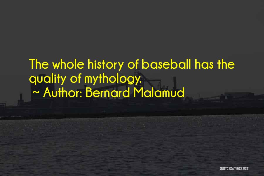 Bernard Malamud Quotes: The Whole History Of Baseball Has The Quality Of Mythology.