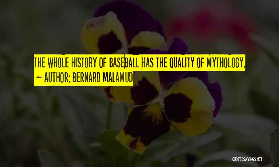 Bernard Malamud Quotes: The Whole History Of Baseball Has The Quality Of Mythology.