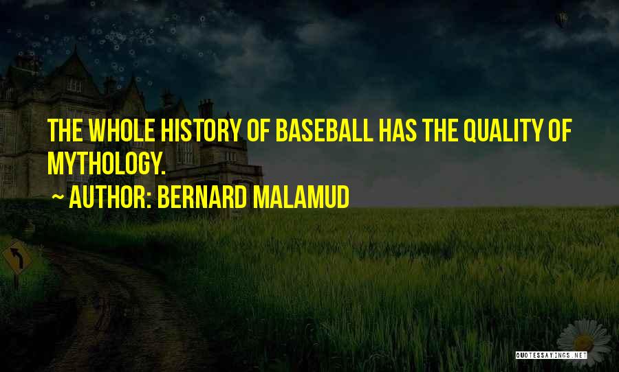 Bernard Malamud Quotes: The Whole History Of Baseball Has The Quality Of Mythology.