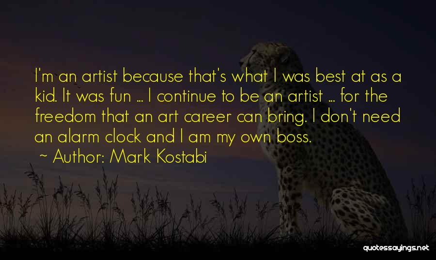 Mark Kostabi Quotes: I'm An Artist Because That's What I Was Best At As A Kid. It Was Fun ... I Continue To