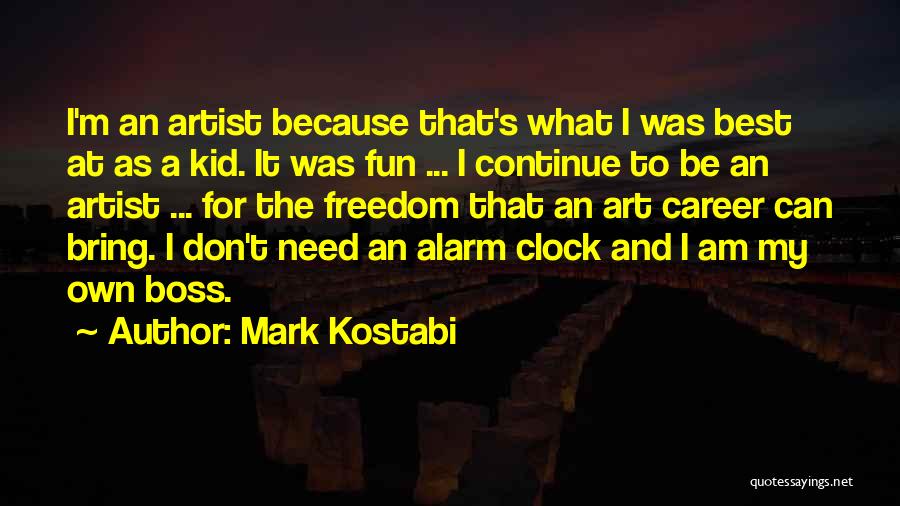 Mark Kostabi Quotes: I'm An Artist Because That's What I Was Best At As A Kid. It Was Fun ... I Continue To