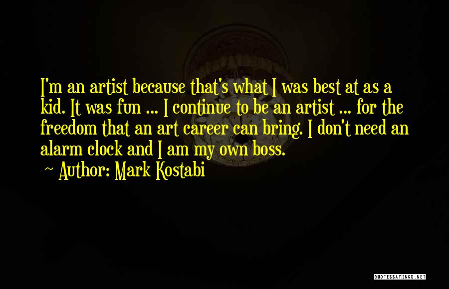 Mark Kostabi Quotes: I'm An Artist Because That's What I Was Best At As A Kid. It Was Fun ... I Continue To