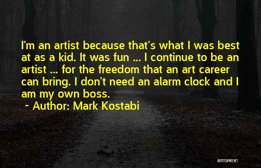 Mark Kostabi Quotes: I'm An Artist Because That's What I Was Best At As A Kid. It Was Fun ... I Continue To