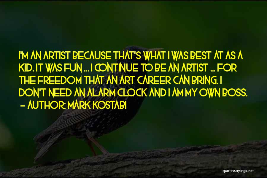 Mark Kostabi Quotes: I'm An Artist Because That's What I Was Best At As A Kid. It Was Fun ... I Continue To