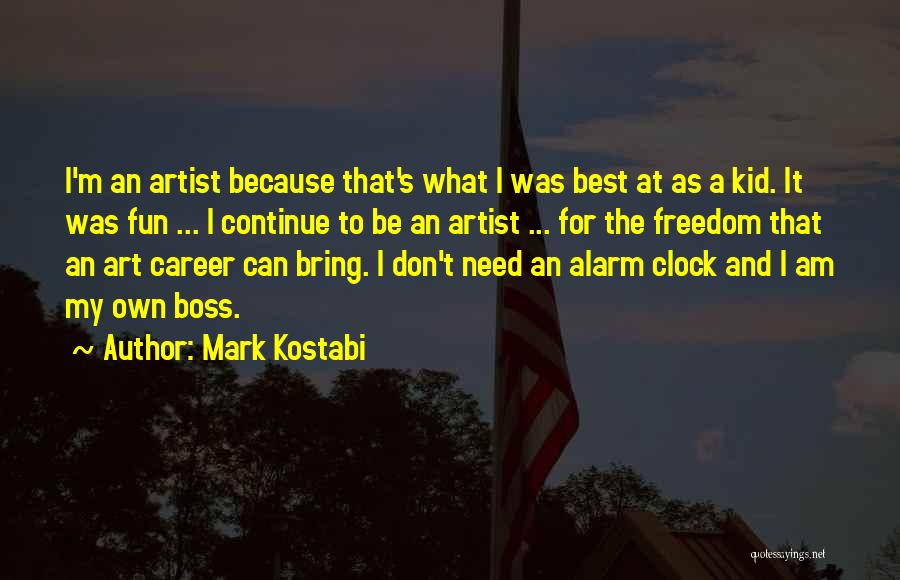 Mark Kostabi Quotes: I'm An Artist Because That's What I Was Best At As A Kid. It Was Fun ... I Continue To