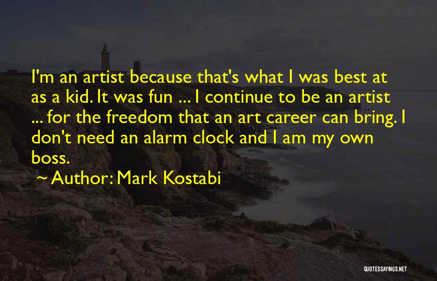 Mark Kostabi Quotes: I'm An Artist Because That's What I Was Best At As A Kid. It Was Fun ... I Continue To