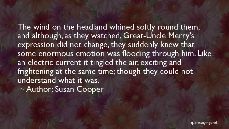 Susan Cooper Quotes: The Wind On The Headland Whined Softly Round Them, And Although, As They Watched, Great-uncle Merry's Expression Did Not Change,