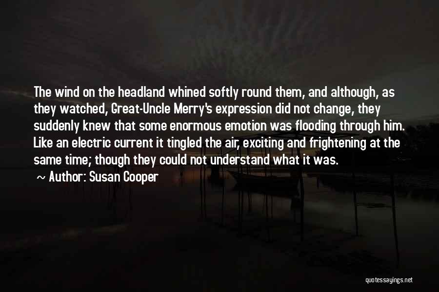 Susan Cooper Quotes: The Wind On The Headland Whined Softly Round Them, And Although, As They Watched, Great-uncle Merry's Expression Did Not Change,