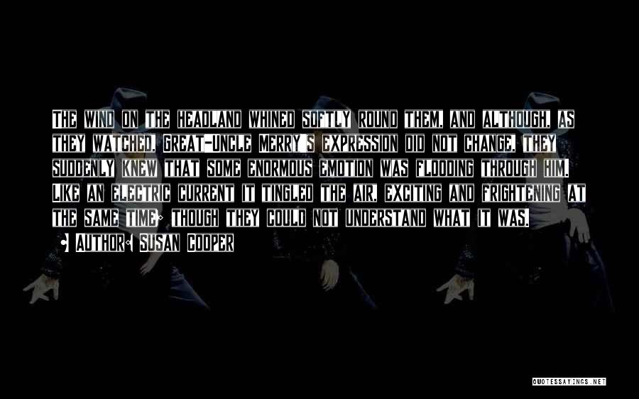 Susan Cooper Quotes: The Wind On The Headland Whined Softly Round Them, And Although, As They Watched, Great-uncle Merry's Expression Did Not Change,