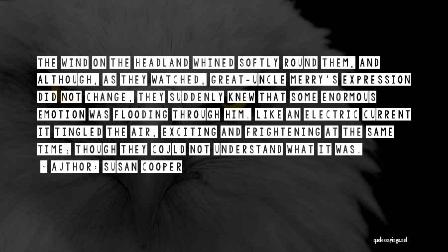 Susan Cooper Quotes: The Wind On The Headland Whined Softly Round Them, And Although, As They Watched, Great-uncle Merry's Expression Did Not Change,