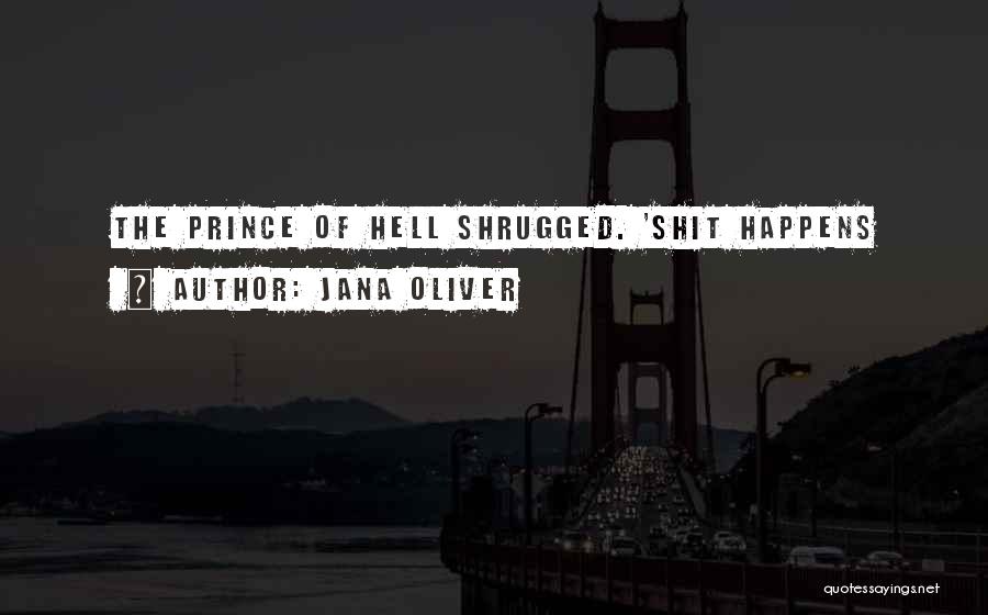 Jana Oliver Quotes: The Prince Of Hell Shrugged. 'shit Happens