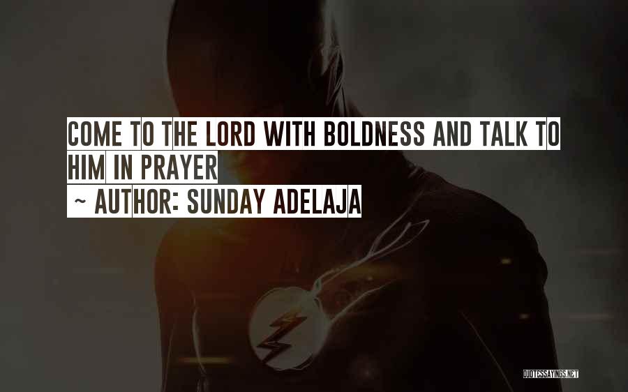 Sunday Adelaja Quotes: Come To The Lord With Boldness And Talk To Him In Prayer