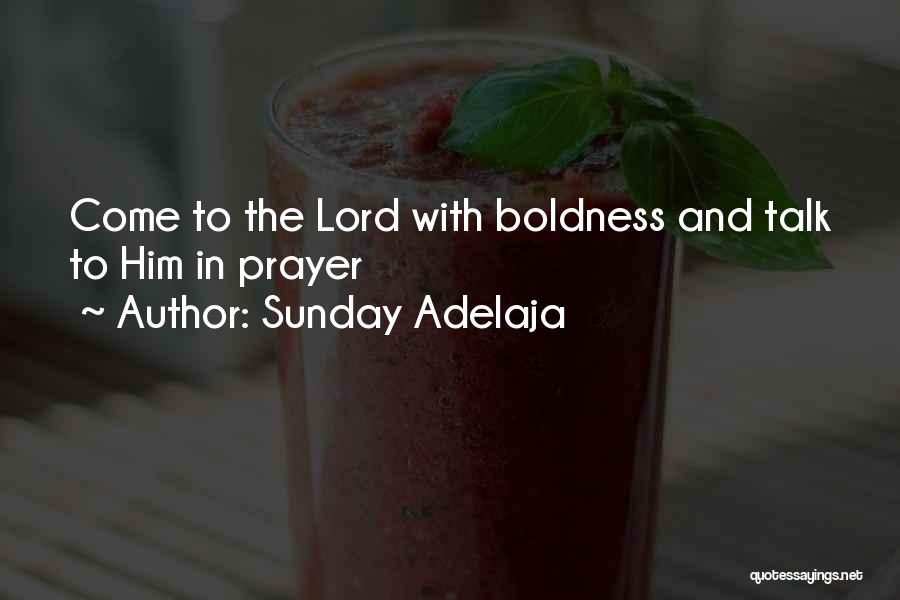 Sunday Adelaja Quotes: Come To The Lord With Boldness And Talk To Him In Prayer
