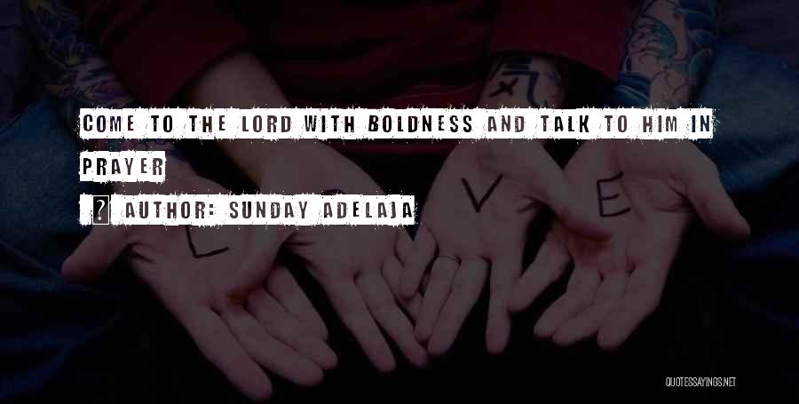 Sunday Adelaja Quotes: Come To The Lord With Boldness And Talk To Him In Prayer