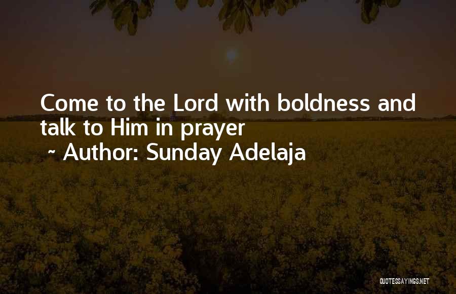 Sunday Adelaja Quotes: Come To The Lord With Boldness And Talk To Him In Prayer