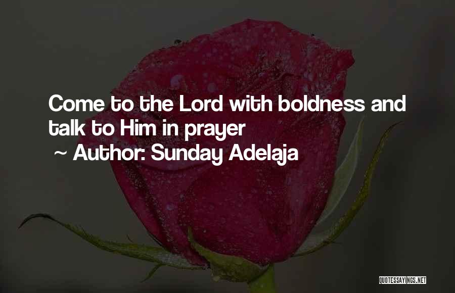 Sunday Adelaja Quotes: Come To The Lord With Boldness And Talk To Him In Prayer
