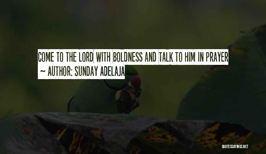 Sunday Adelaja Quotes: Come To The Lord With Boldness And Talk To Him In Prayer