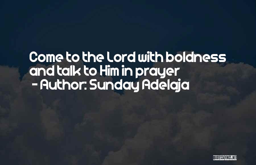 Sunday Adelaja Quotes: Come To The Lord With Boldness And Talk To Him In Prayer