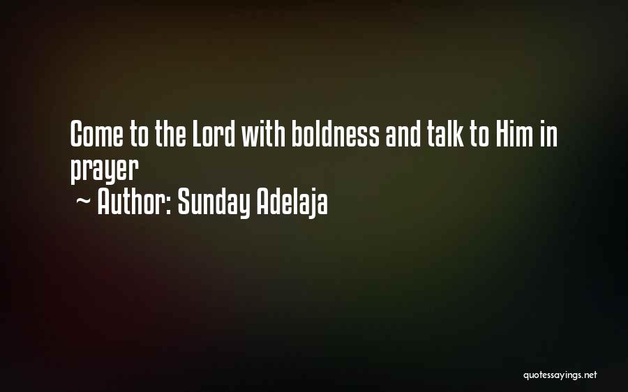 Sunday Adelaja Quotes: Come To The Lord With Boldness And Talk To Him In Prayer
