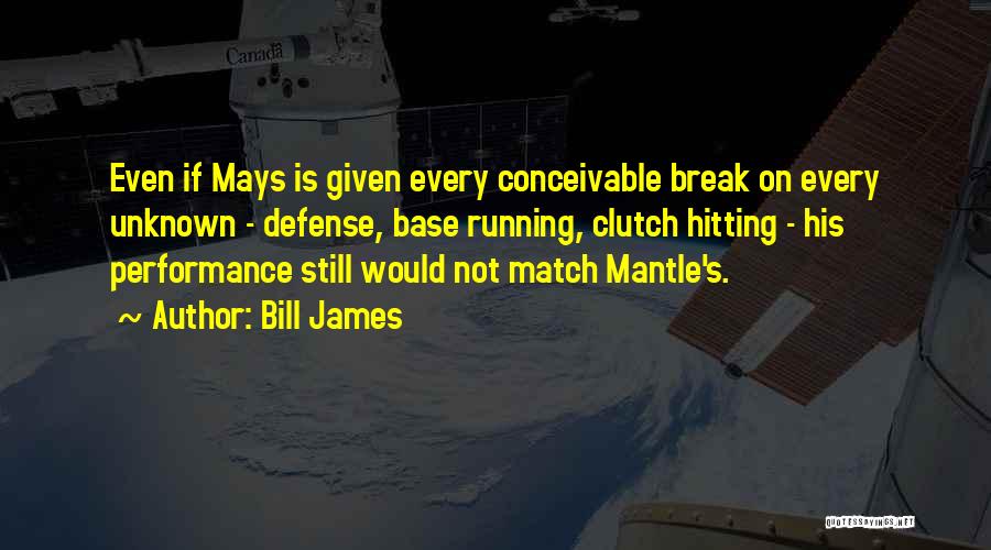 Bill James Quotes: Even If Mays Is Given Every Conceivable Break On Every Unknown - Defense, Base Running, Clutch Hitting - His Performance