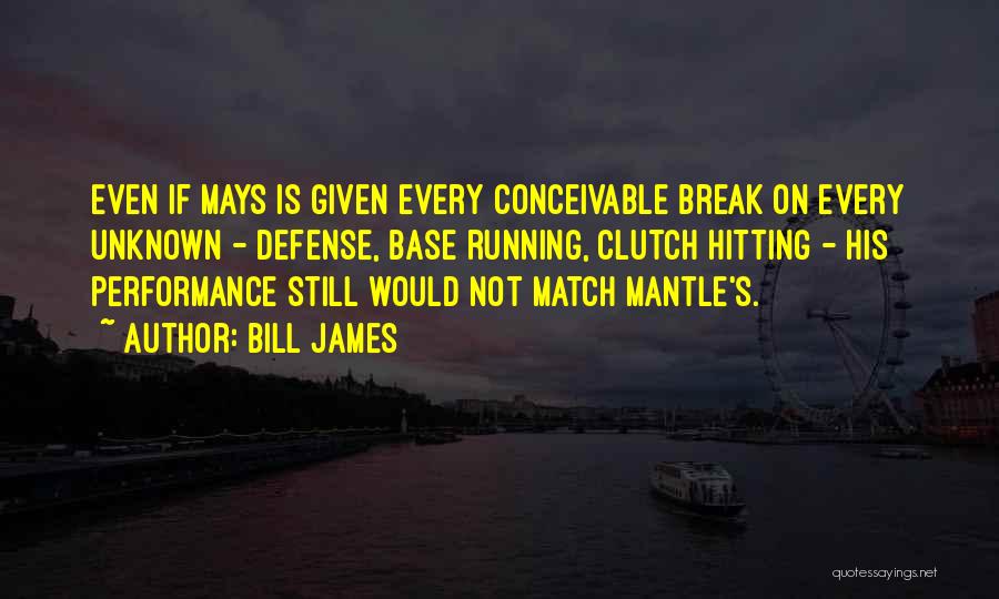 Bill James Quotes: Even If Mays Is Given Every Conceivable Break On Every Unknown - Defense, Base Running, Clutch Hitting - His Performance