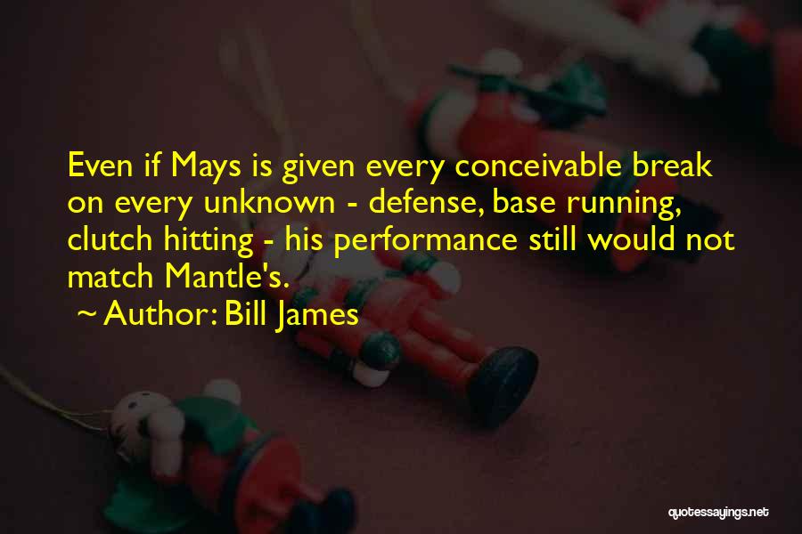 Bill James Quotes: Even If Mays Is Given Every Conceivable Break On Every Unknown - Defense, Base Running, Clutch Hitting - His Performance