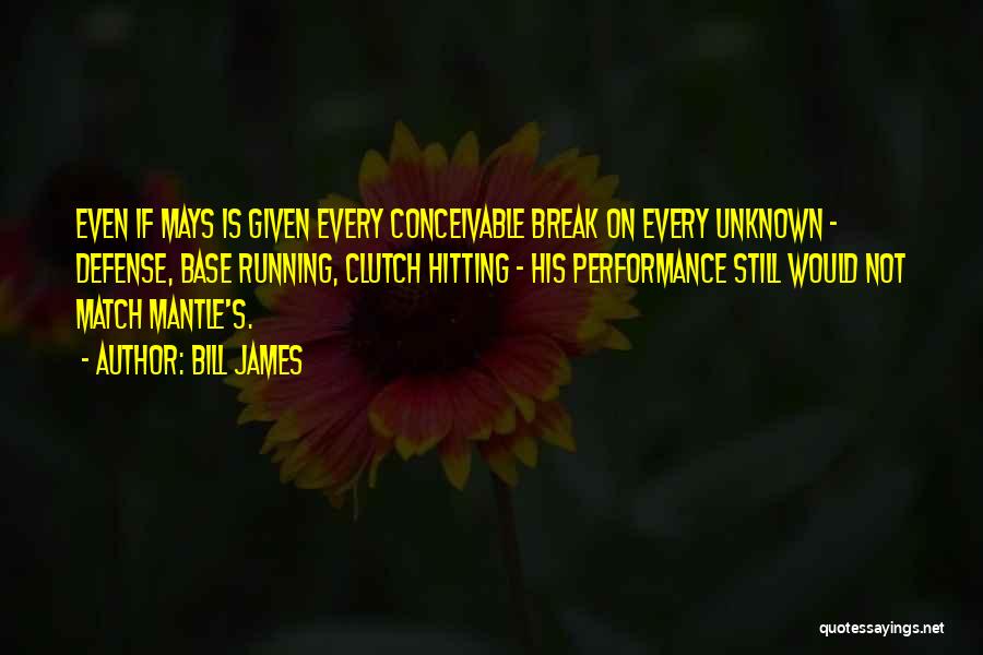 Bill James Quotes: Even If Mays Is Given Every Conceivable Break On Every Unknown - Defense, Base Running, Clutch Hitting - His Performance
